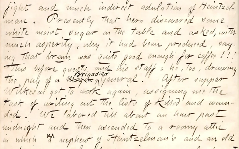 Regarding his lodgings with Samuel Wilkeson at Williamsburg. Transcription: 184 Lodgings for the Night. from Alexandria. The temporary disarrangement of this venerable article of furniture by me, as I sat down, seriously discomposed him; he got up, snuffed his dissatisfaction and re-adjusted the chair with his own warrior's hands. The meal was discussed with the accompaniment of talk about the recent fight and much indirect adulation of [Samuel] Heintzelman. Presently that hero discovered some white moist sugar on the table and asked, with much asperity, why it had been produced, saying that brown was quite good enough for coffee!!! This before guests and his staff: he, too, drawing the pay of a Major Brigadier General. After supper [Samuel] Wilkeson got to work again, assigning me the task of writing out the lists of killed and wounded. We labored till about an hour past midnight and then ascended to a roomy attic in which a nephew of Heintzelman's and an old captain were already reposing on a couple of mattrasses, each covered with his blanket. There were also mattrasses for us, and I, finding an old bit of carpetting to cover me, slept soundly, after a good wash all over, which not even my fatigue could induce me to forego. 7. Wednesday. It was a spacious attic that I awoke in, with a couple of windows, front and rear, both looking out on a pleasantish
